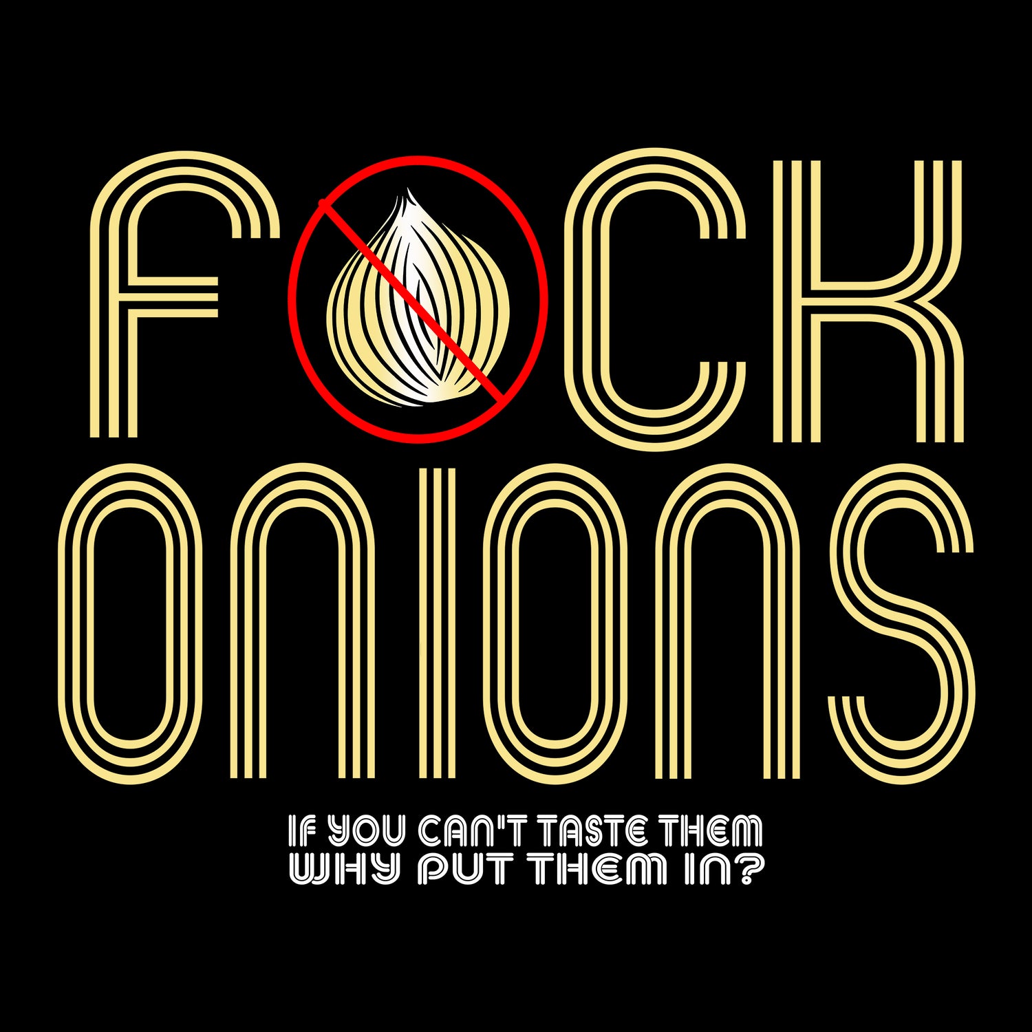 FUCK ONIONS. IF YOU CANT TASTE THEM, WHY PUT THEM IN? KIDS.