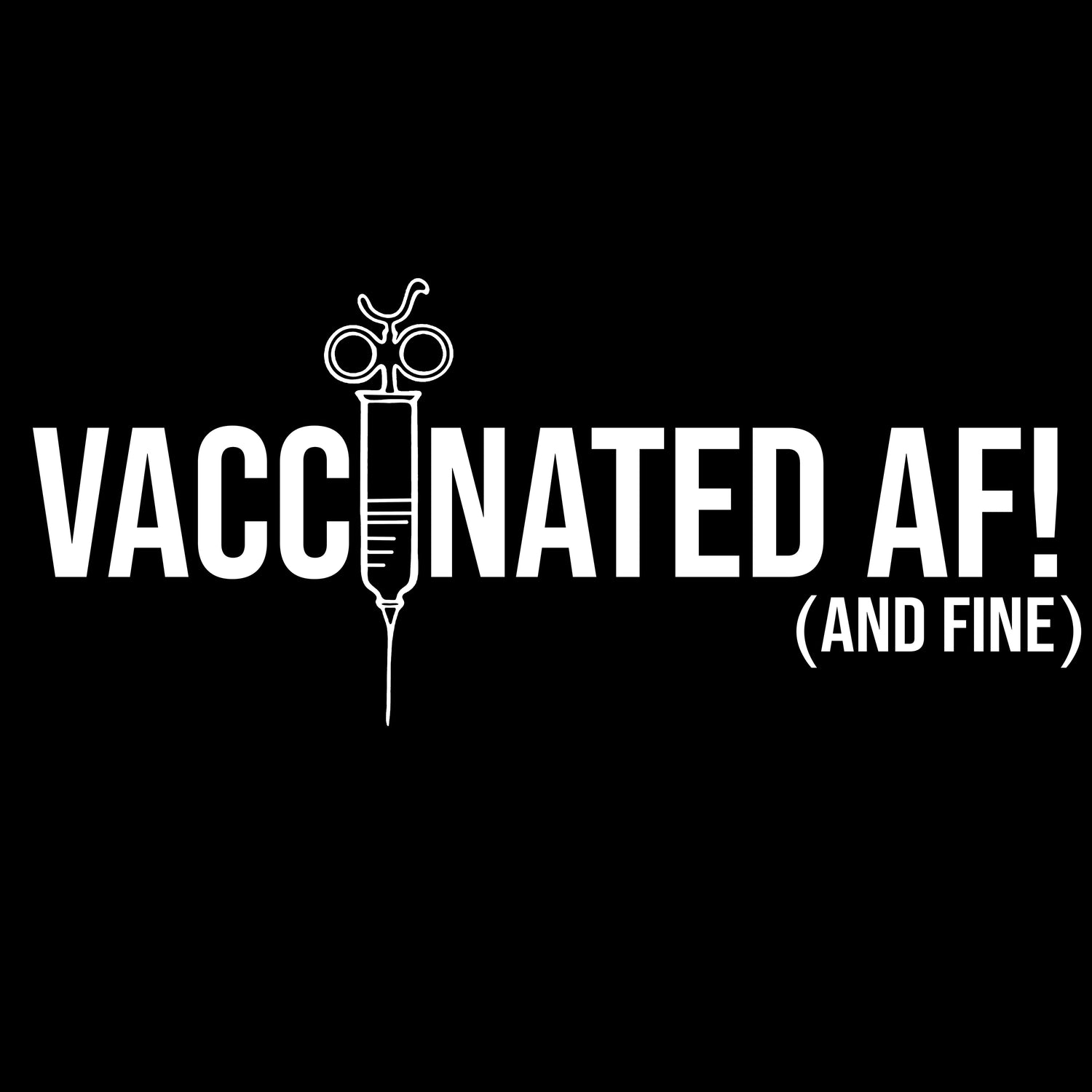 VACCINATED AF. (AND FINE). KIDS.