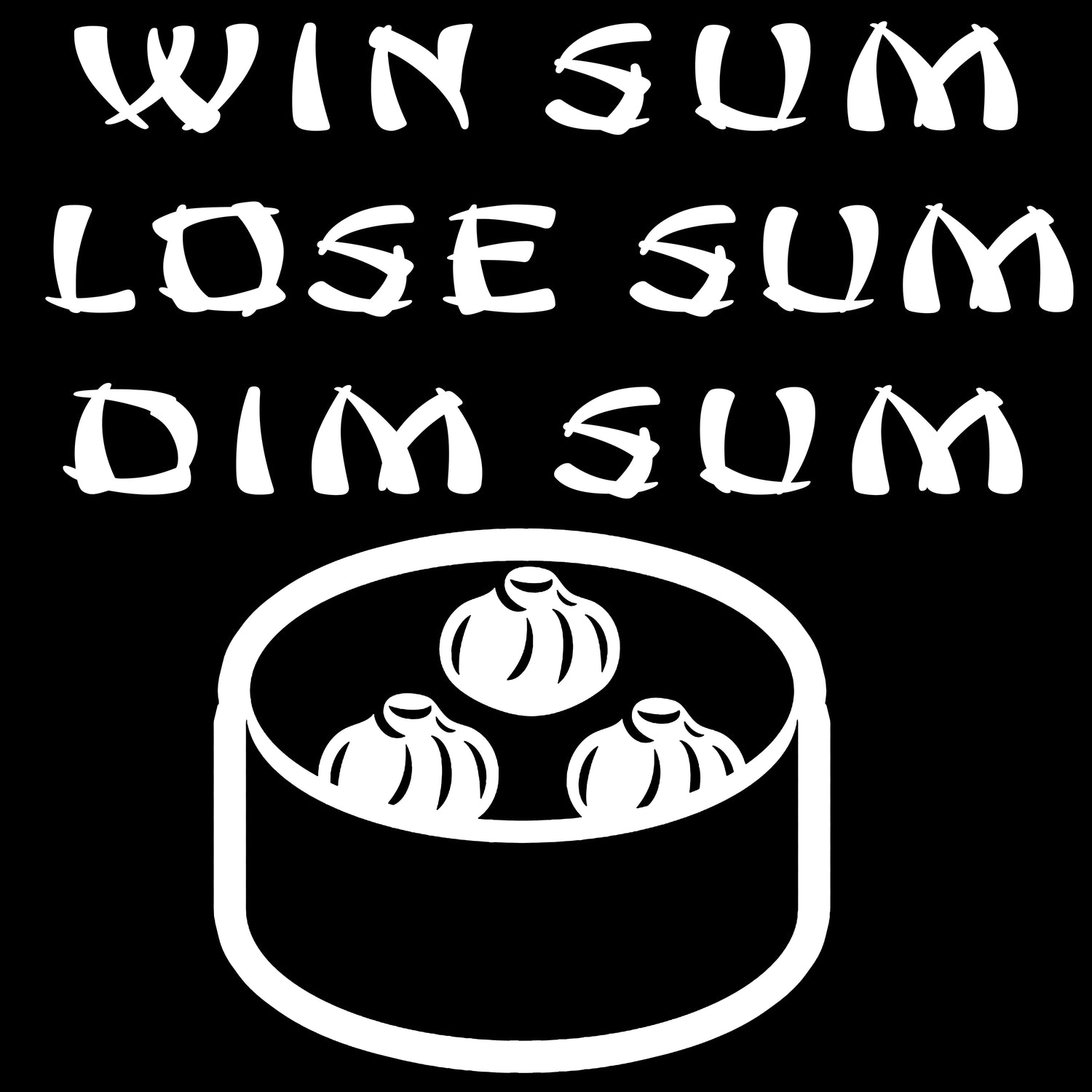 WIN SUM. LOSE SOME. DIM SUM. KIDS.