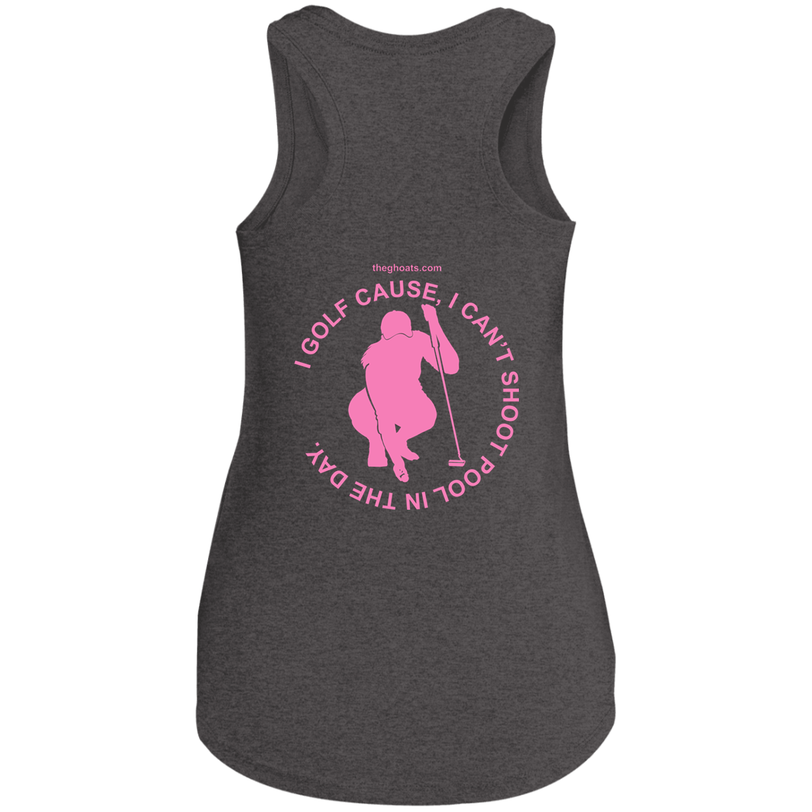 The GHOATS Custom Design #16. I shoot pool cause, I can't golf at night. I golf cause, I can't shoot pool in the day. Ladies' Perfect Tri Racerback Tank