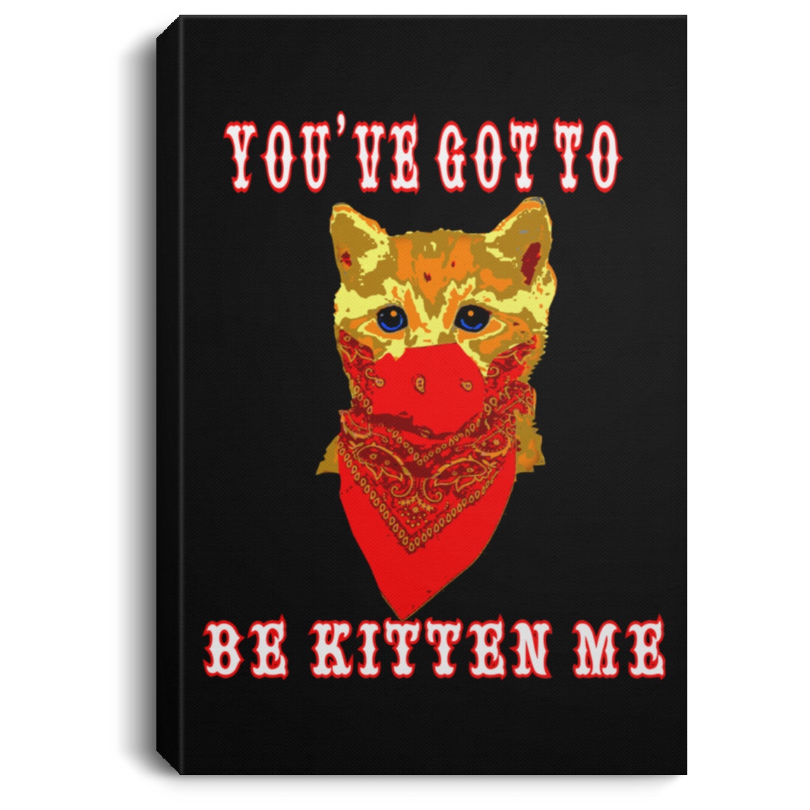 ArtichokeUSA Custom Design #29. You've Got To Be Kitten Me. Humor. Cats. Kittens. Portrait Canvas .75in Frame