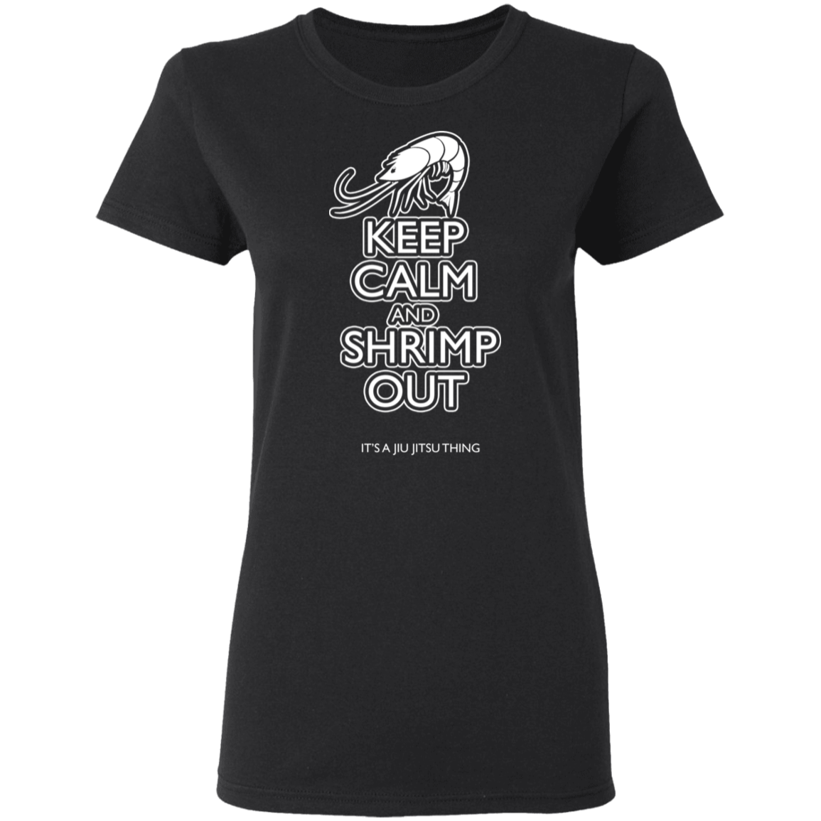 Artichoke Fight Gear Custom Design #6. KEEP CALM AND SHRIMP OUT. IT'S A JIU JITSU THING. Ladies' 100% preshrunk cotton