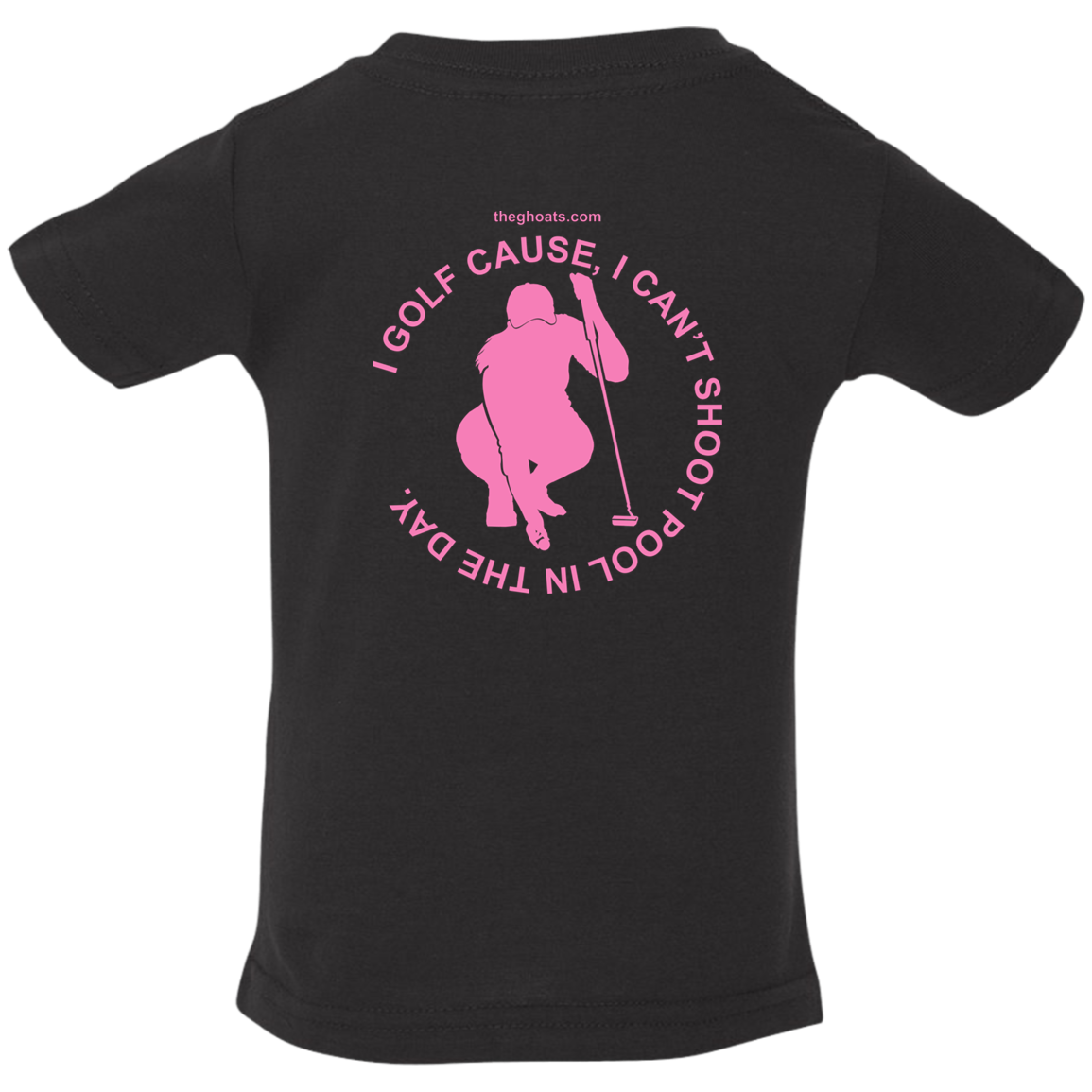 The GHOATS Custom Design #16. I shoot pool cause, I can't golf at night. I golf cause, I can't shoot pool in the day. Infant Jersey T-Shirt