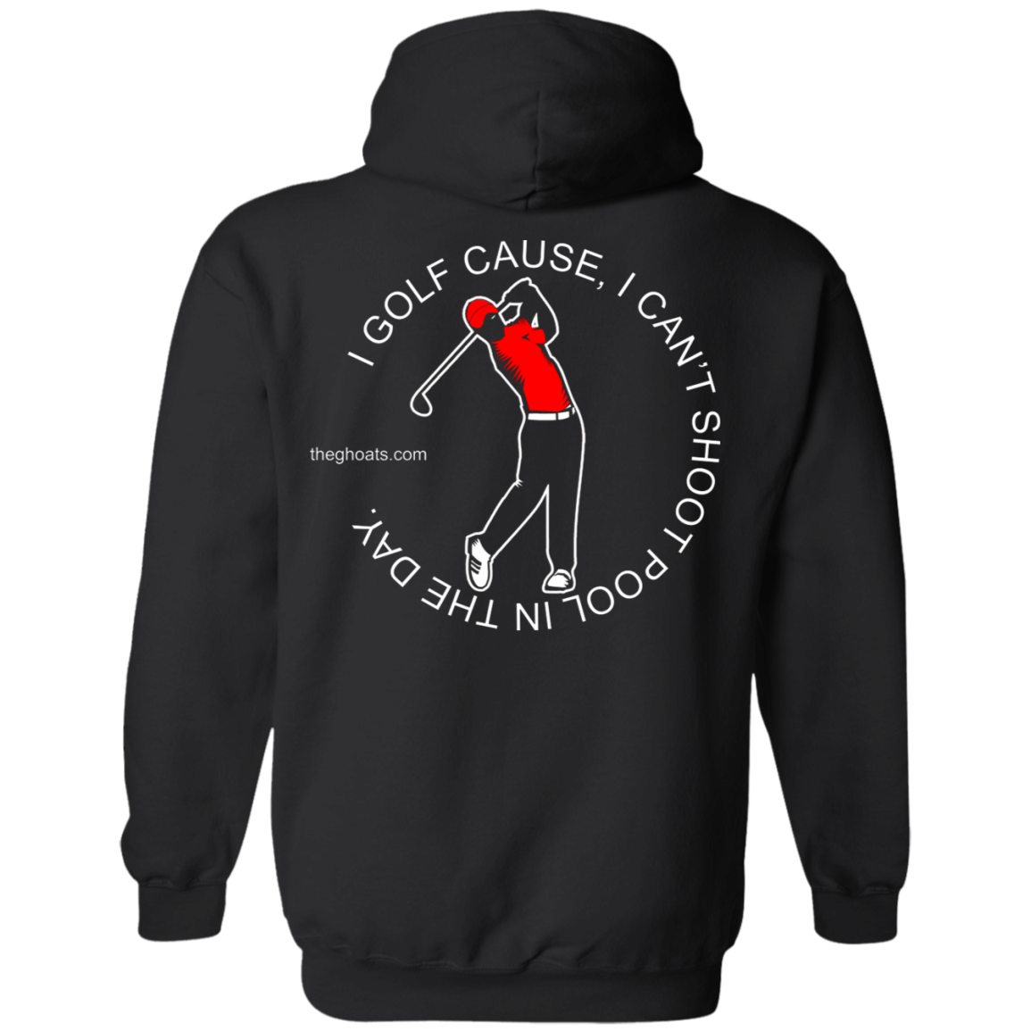The GHOATS Custom Design #16. I shoot pool cause, I can't golf at night. I golf cause, I can't shoot pool in the day. Pullover Hoodie