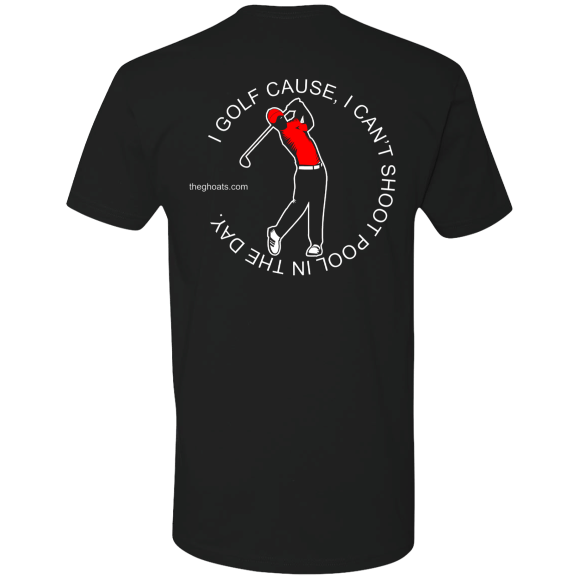 The GHOATS Custom Design #16. I shoot pool cause, I can't golf at night. I golf cause, I can't shoot pool in the day. Premium Short Sleeve T-Shirt