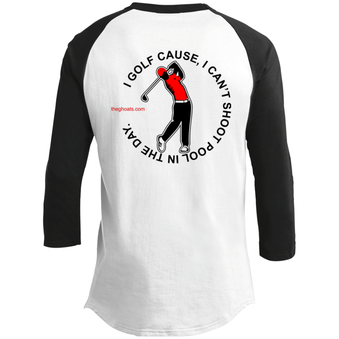 The GHOATS Custom Design #16. I shoot pool cause, I can't golf at night. I golf cause, I can't shoot pool in the day. Youth 3/4 Raglan Sleeve Shirt