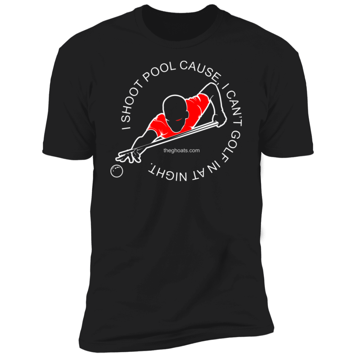 The GHOATS Custom Design #16. I shoot pool cause, I can't golf at night. I golf cause, I can't shoot pool in the day. Premium Short Sleeve T-Shirt