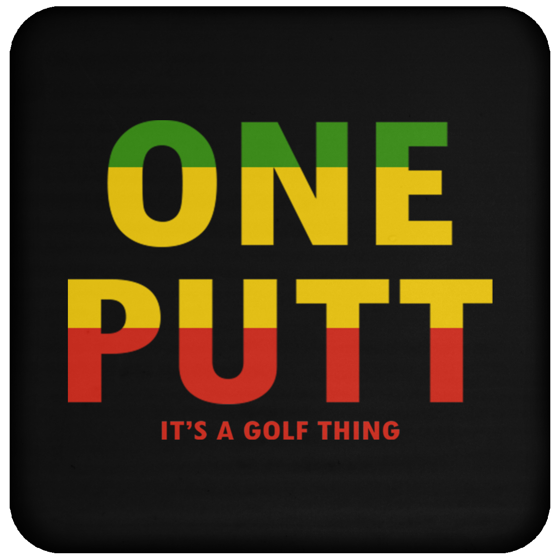 OPG Custom Design #14. ONE PUTT. ONE LOVE v2 Parody. Golf. Coaster