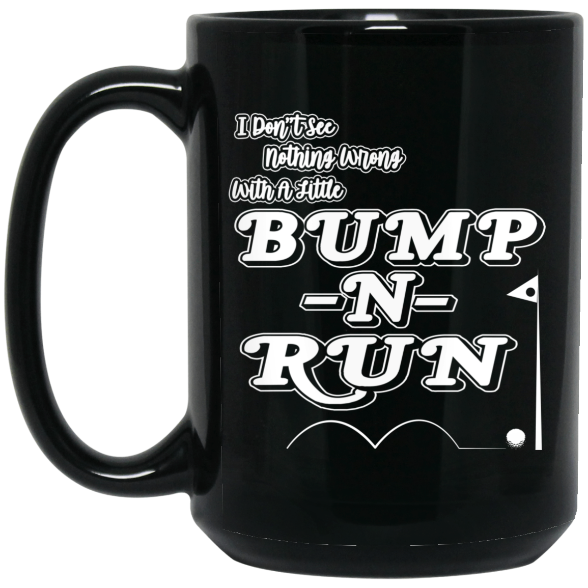 OPG Custom Design #4. I Don't See Noting Wrong With A Little Bump N Run. 15 oz. Black Mug