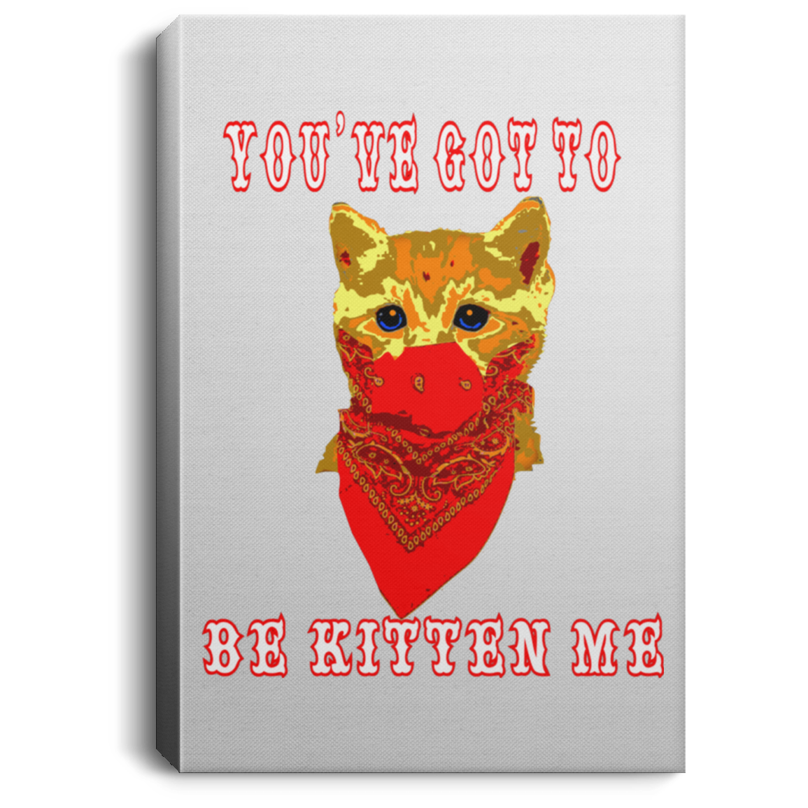 ArtichokeUSA Custom Design #29. You've Got To Be Kitten Me. Humor. Cats. Kittens. Portrait Canvas .75in Frame