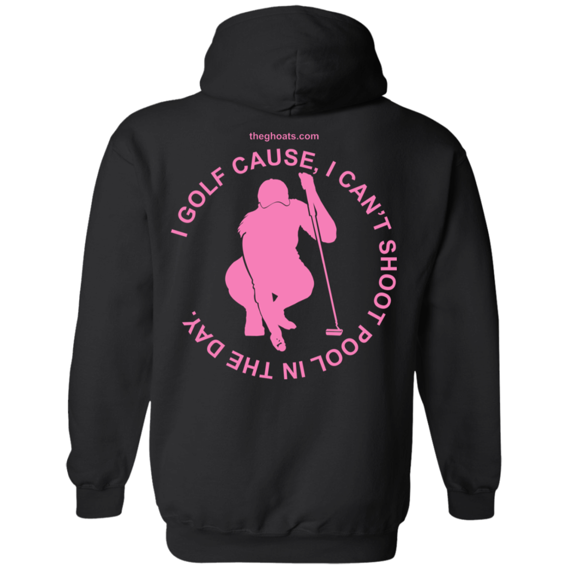 The GHOATS Custom Design #16. I shoot pool cause, I can't golf at night. I golf cause, I can't shoot pool in the day. Pullover Hoodie