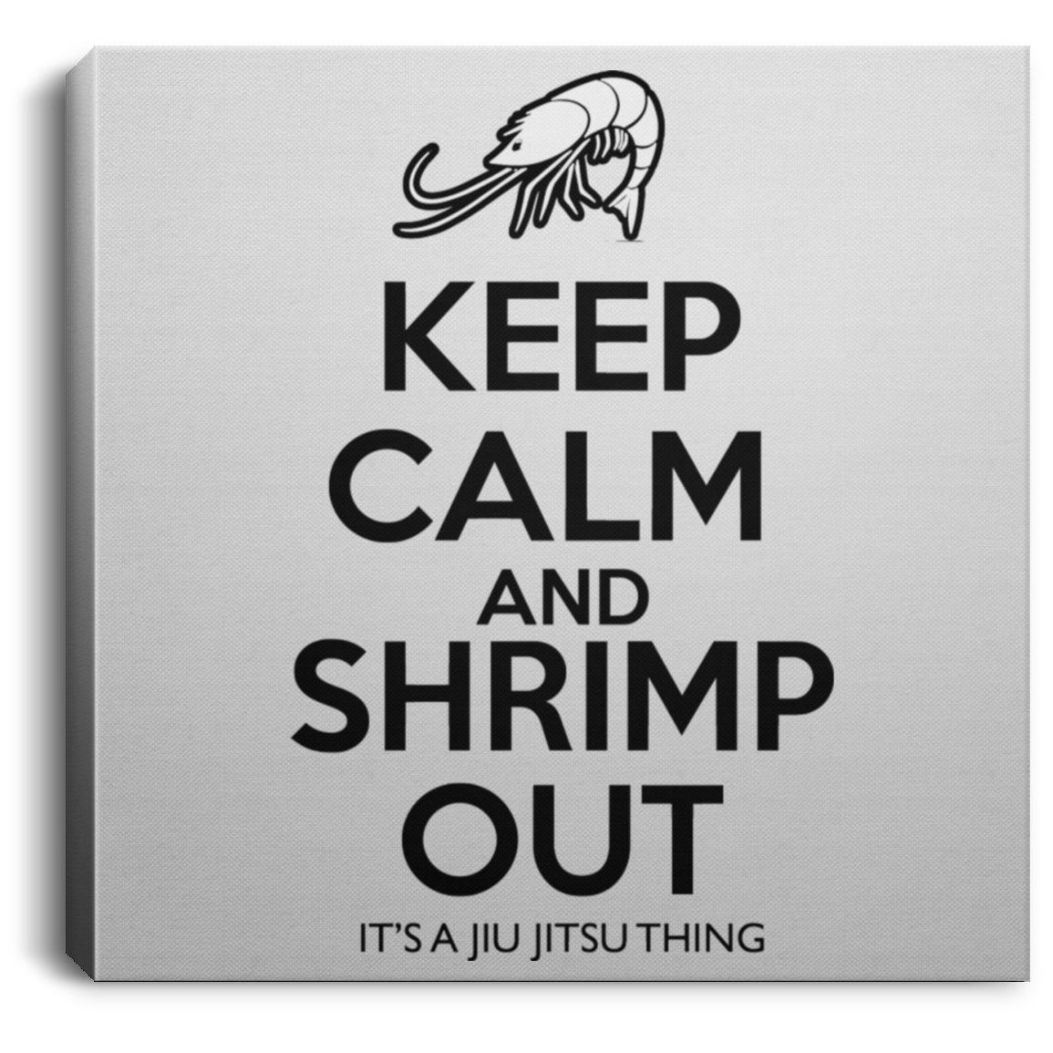 Artichoke Fight Gear Custom Design #6. KEEP CALM AND SHRIMP OUT. IT'S A JIU JITSU THING. Square Canvas .75in Frame