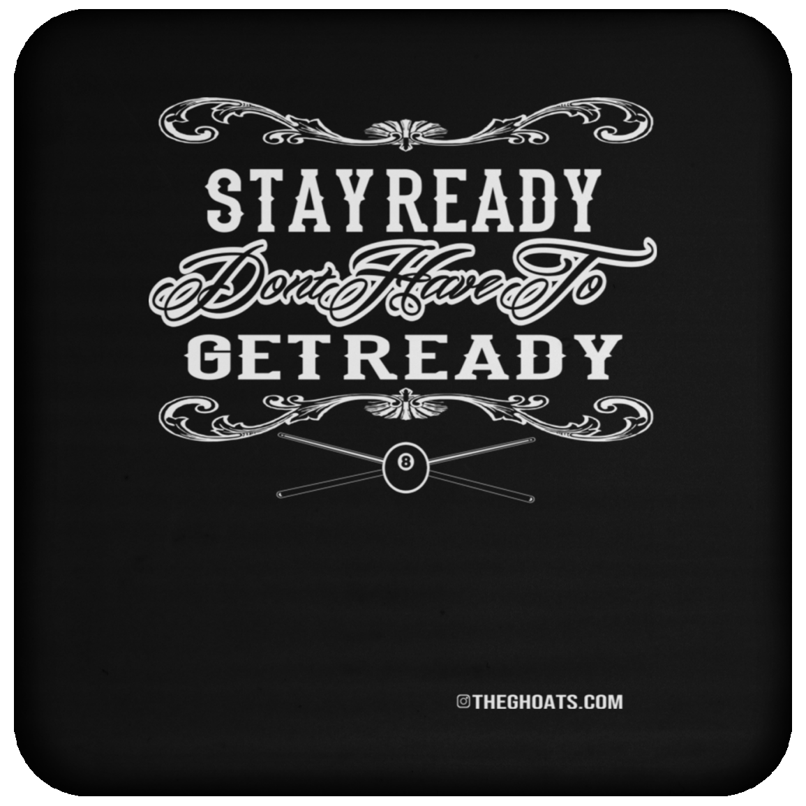 The GHOATS Custom Design #36. Stay Ready Don't Have to Get Ready. Ver 2/2. Coaster