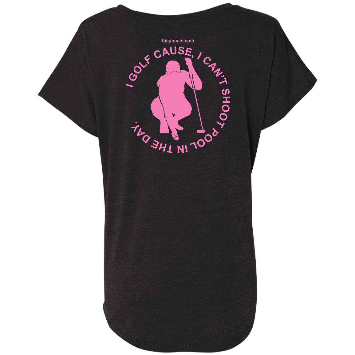 The GHOATS Custom Design #16. I shoot pool cause, I can't golf at night. I golf cause, I can't shoot pool in the day. Ladies' Triblend Dolman Sleeve