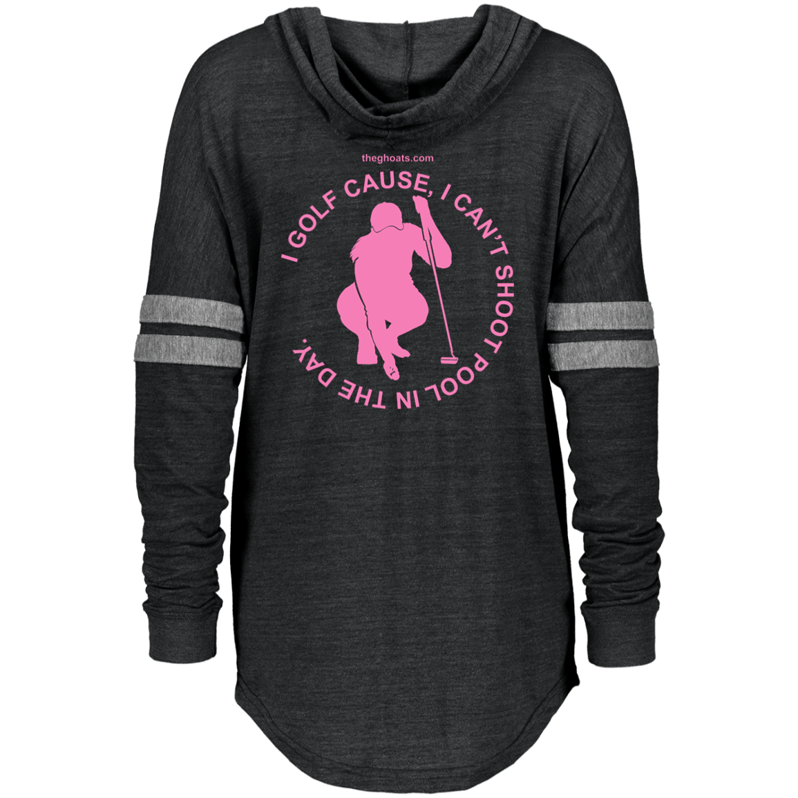 The GHOATS Custom Design #16. I shoot pool cause, I can't golf at night. I golf cause, I can't shoot pool in the day. Ladies Hooded Low Key Pullover