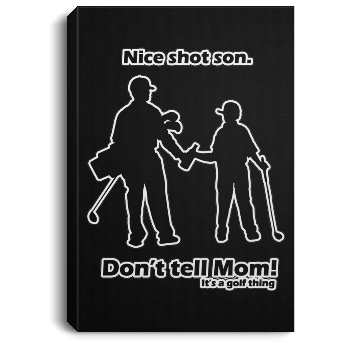 OPG Custom Design #12. Nice Shot Son. Don't Tell Mom. Golf. Portrait Canvas .75in Frame