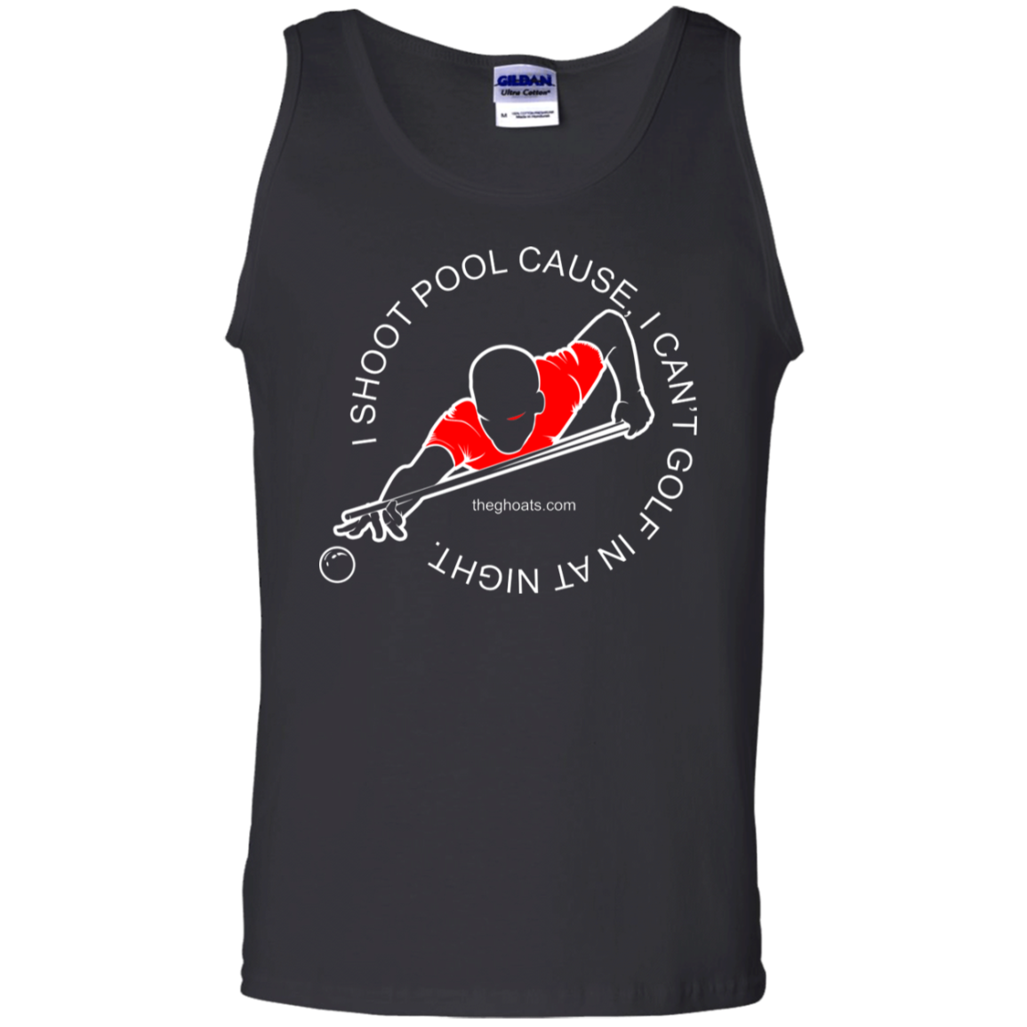 The GHOATS Custom Design #16. I shoot pool cause, I can't golf at night. I golf cause, I can't shoot pool in the day. 100% Cotton Tank Top