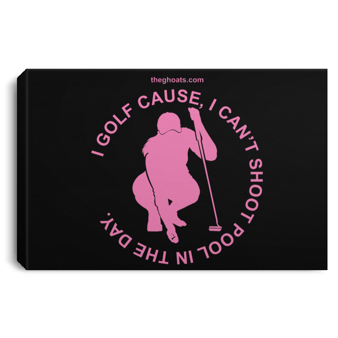 The GHOATS Custom Design #16. I shoot pool cause, I can't golf at night. I golf cause, I can't shoot pool in the day. Landscape Canvas .75in Frame