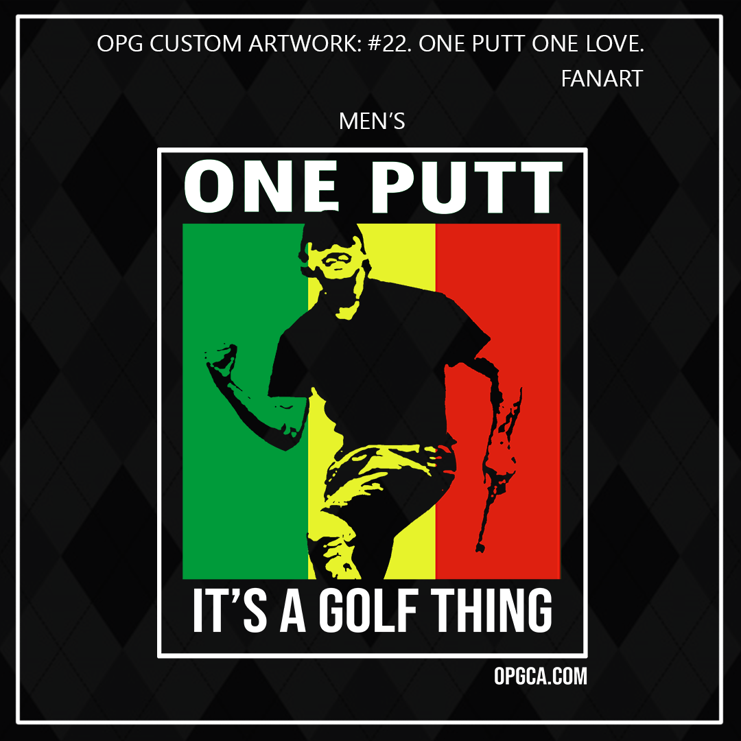 ZZZ#22 OPG Custom Designs. One Putt / One Love. Outdoors. Male Version