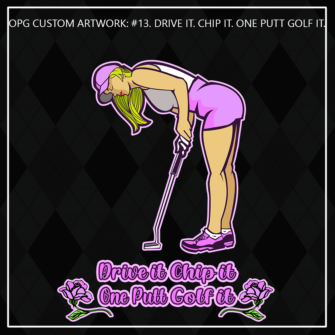 ZZZ#13 OPG Custom Design. Drive it. Chip it. One Putt Golf it. Version 1. Ladies.