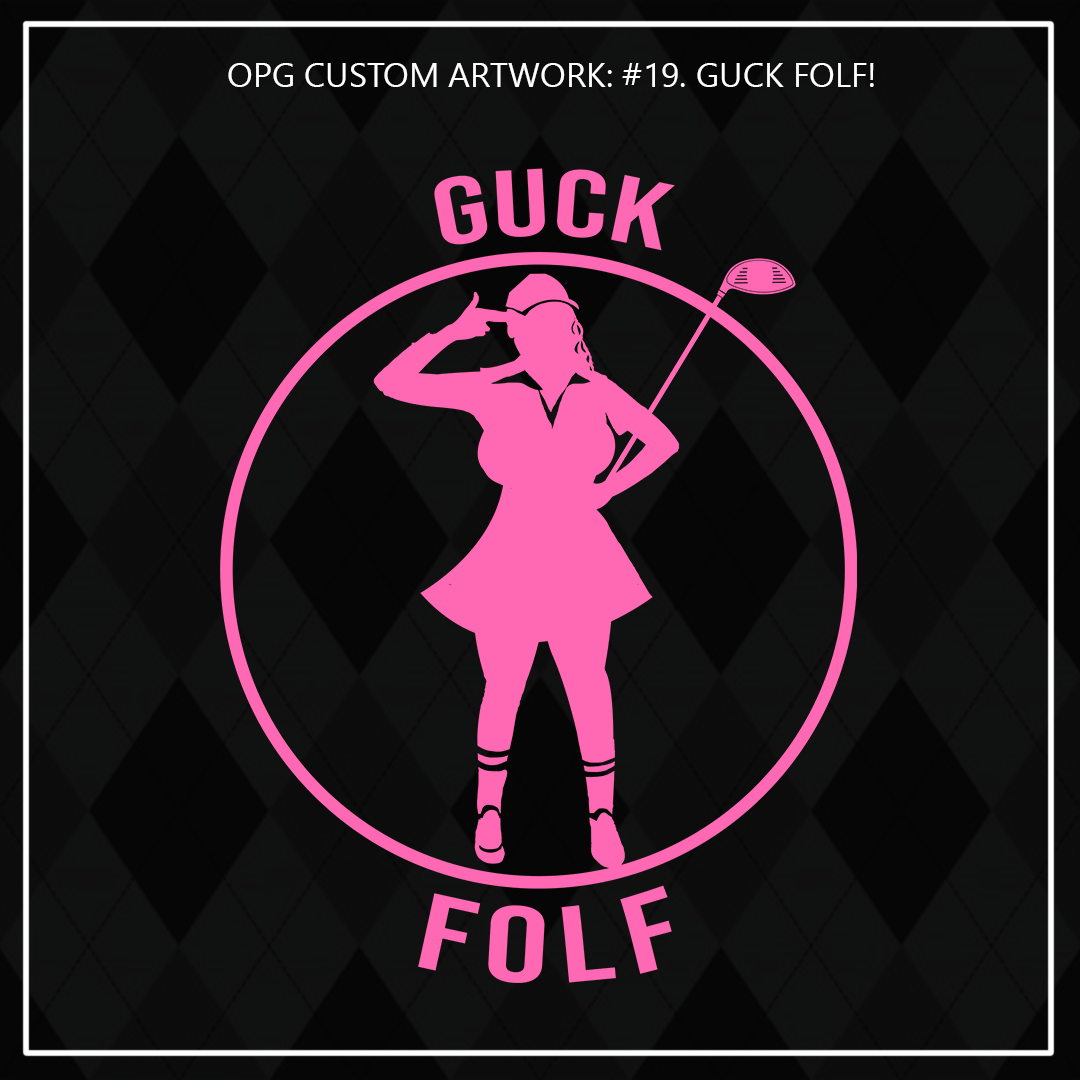 ZZZ#19 OPG Custom Design. Ladies. GUCK FOLF. Female Edition