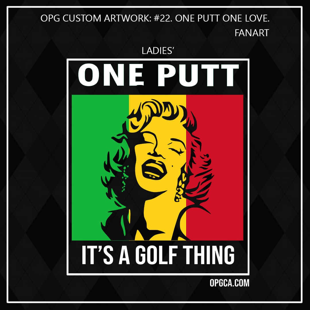 ZZZ#22 OPG Custom Designs. Outdoors. One Putt / One Love. Female Version.