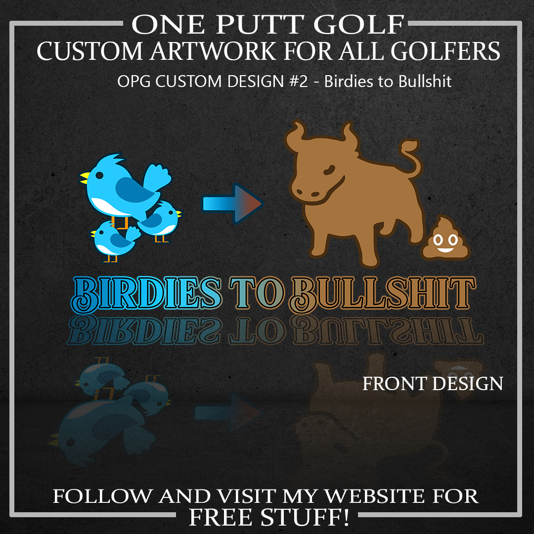 ZZZ#02 OPG Custom Design. Birdies to Bullshit. We got a saying around here