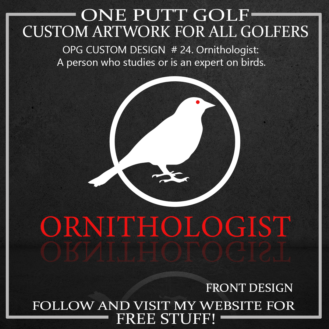 ZZZ#24 OPG Custom Designs. Ornithologist: A person who studies or is an expert on birds.