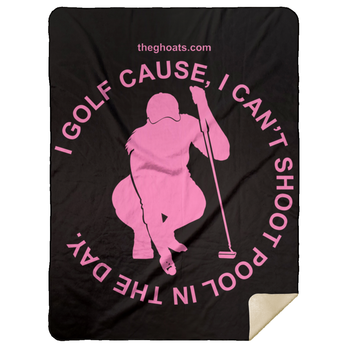 The GHOATS Custom Design #16. I shoot pool cause, I can't golf at night. I golf cause, I can't shoot pool in the day. Premium Mink Sherpa Blanket 60x80