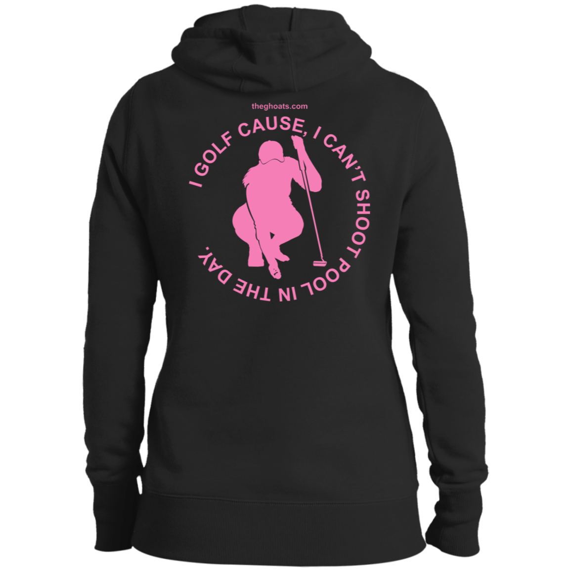 The GHOATS Custom Design #16. I shoot pool cause, I can't golf at night. I golf cause, I can't shoot pool in the day. Ladies' Pullover Hooded Sweatshirt