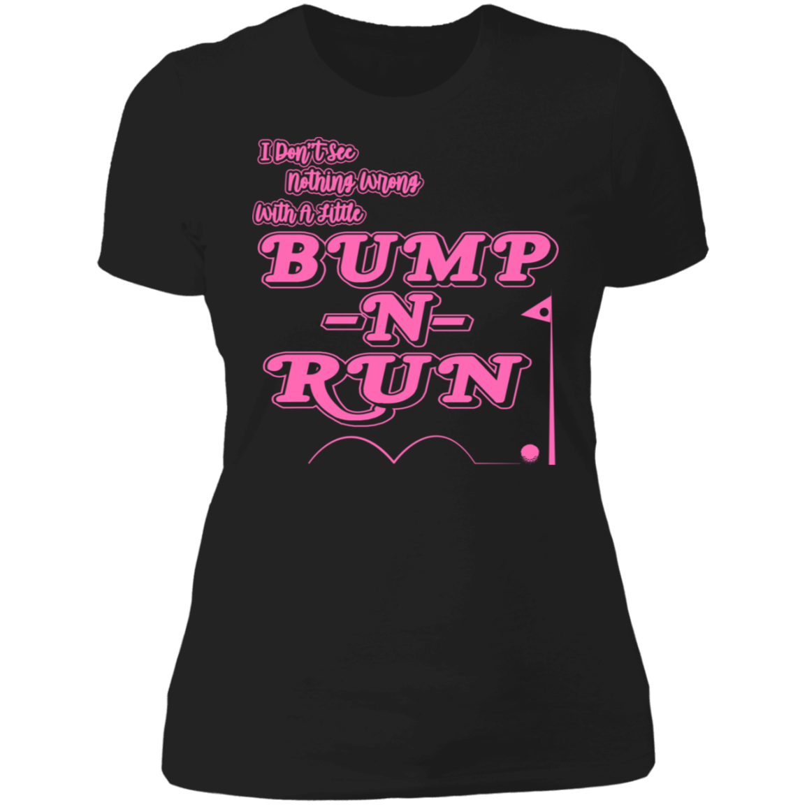 OPG Custom Design #4. I Don't See Noting Wrong With A Little Bump N Run. Ladies' Boyfriend T-Shirt