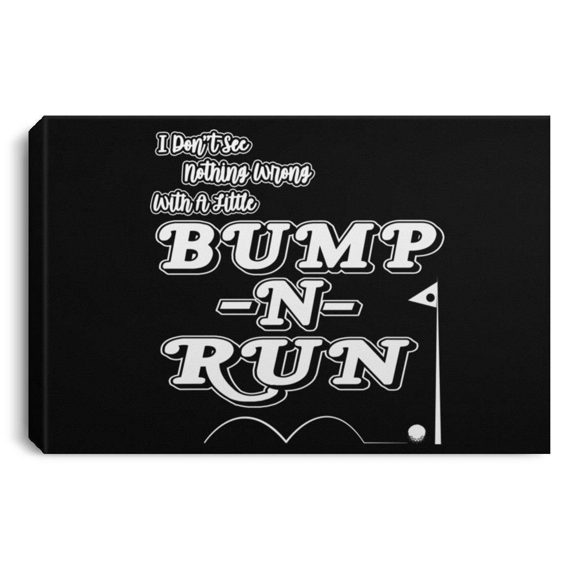 OPG Custom Design #4. I Don't See Noting Wrong With A Little Bump N Run. Landscape Canvas .75in Frame