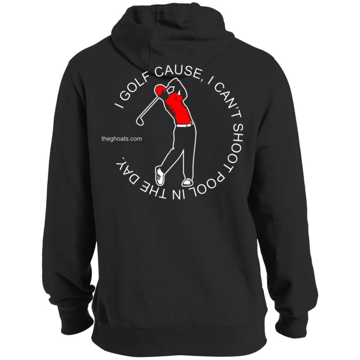 The GHOATS Custom Design #16. I shoot pool cause, I can't golf at night. I golf cause, I can't shoot pool in the day. Tall Pullover Hoodie