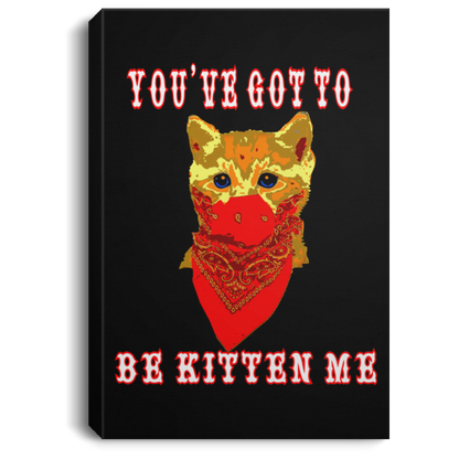 ArtichokeUSA Custom Design #29.  You've Got To Be Kitten Me. Humor. Cats. Kittens. Portrait Canvas .75in Frame
