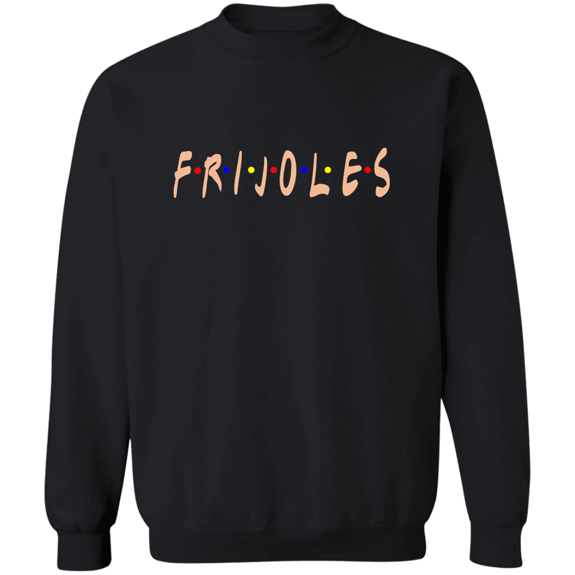 ArtichokeUSA Custom Design. FRIJOLE (CON QUESO). Crewneck Pullover Sweatshirt