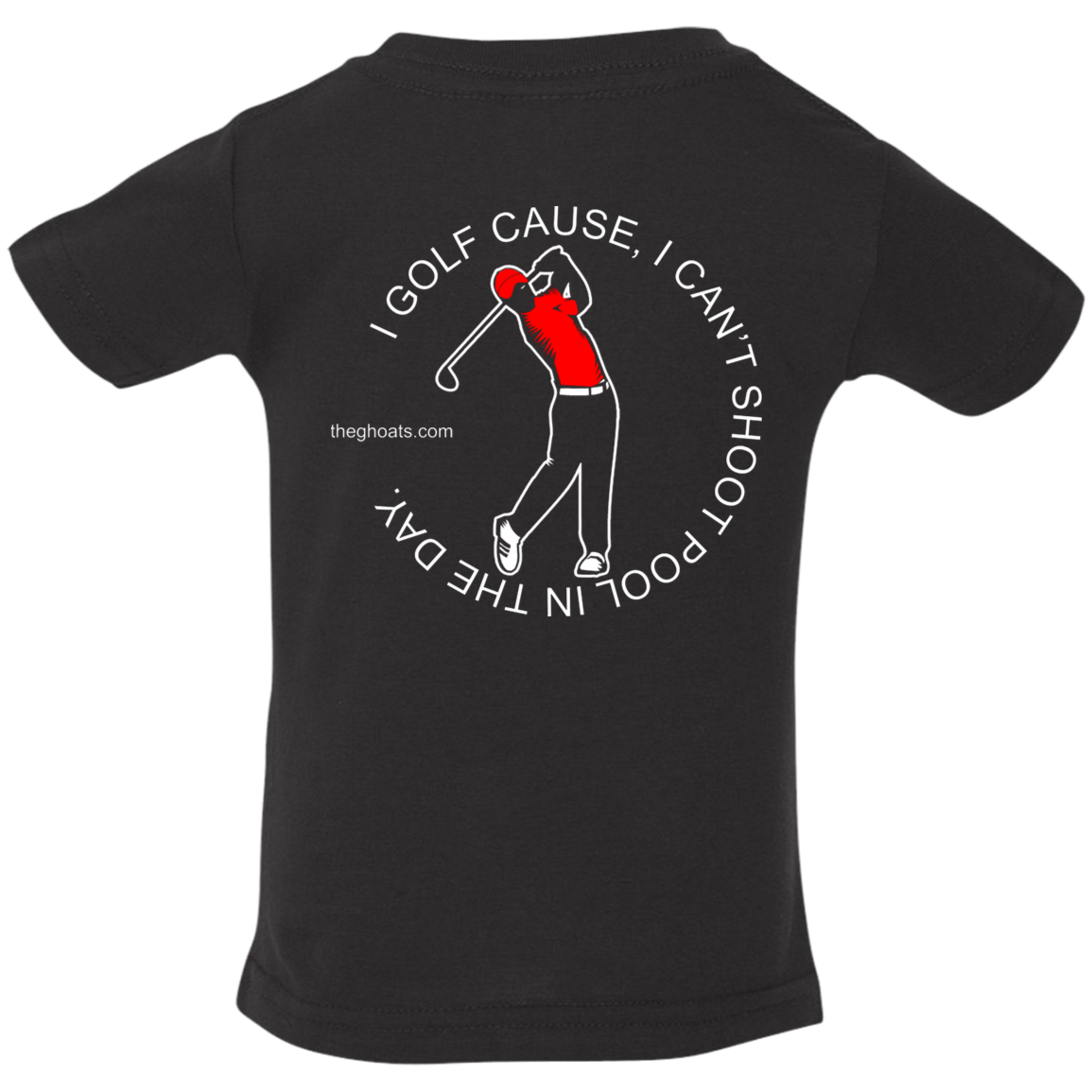 The GHOATS Custom Design #16. I shoot pool cause, I can't golf at night. I golf cause, I can't shoot pool in the day. Infant Jersey T-Shirt