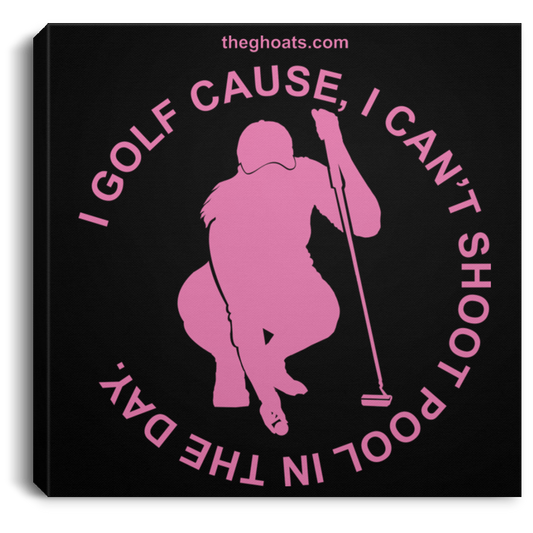 The GHOATS Custom Design #16. I shoot pool cause, I can't golf at night. I golf cause, I can't shoot pool in the day. Square Canvas .75in Frame