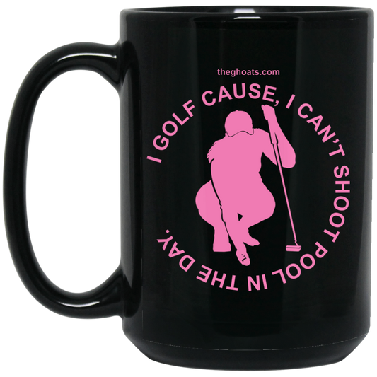 The GHOATS Custom Design #16. I shoot pool cause, I can't golf at night. I golf cause, I can't shoot pool in the day. 15 oz. Black Mug