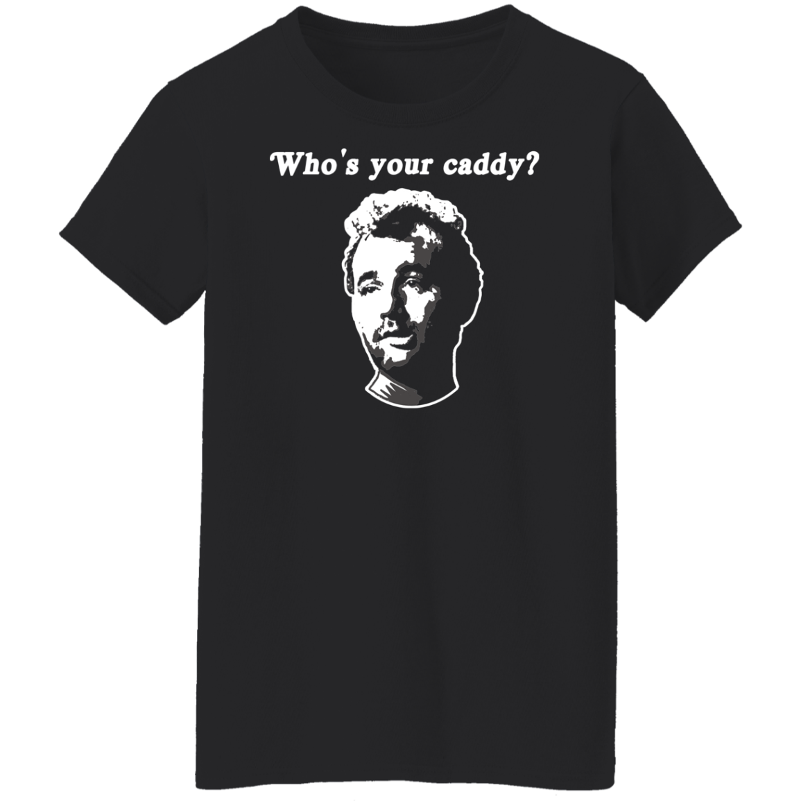 OPG Custom Design #29. Who's Your Caddy? Caddy Shack Bill Murray Fan Art. Ladies' 5.3 oz. T-Shirt