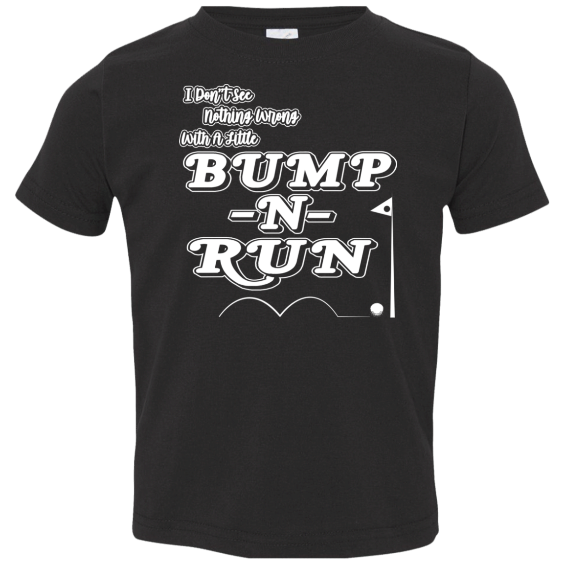OPG Custom Design #4. I Don't See Noting Wrong With A Little Bump N Run. Toddlers' Cotton T-Shirt