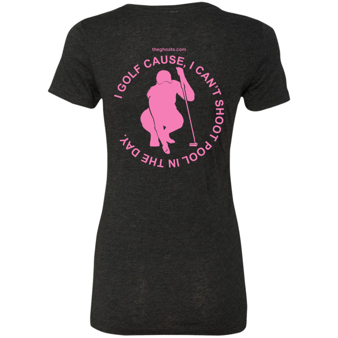 The GHOATS Custom Design #16. I shoot pool cause, I can't golf at night. I golf cause, I can't shoot pool in the day. Ladies' Triblend T-Shirt