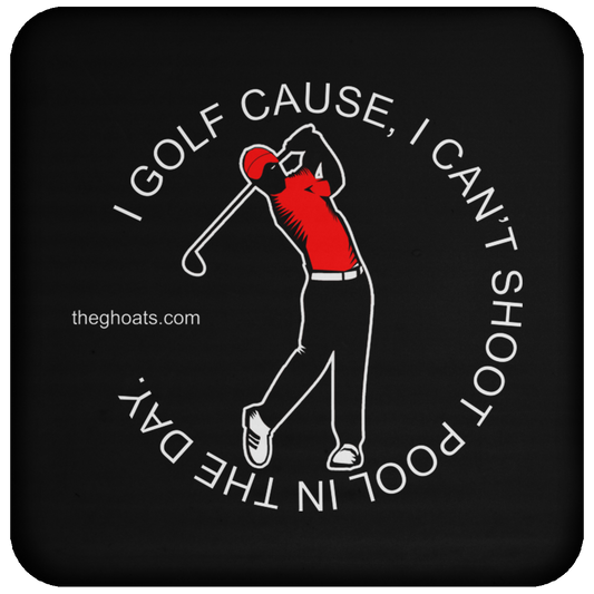 The GHOATS Custom Design #16. I shoot pool cause, I can't golf at night. I golf cause, I can't shoot pool in the day. Coaster