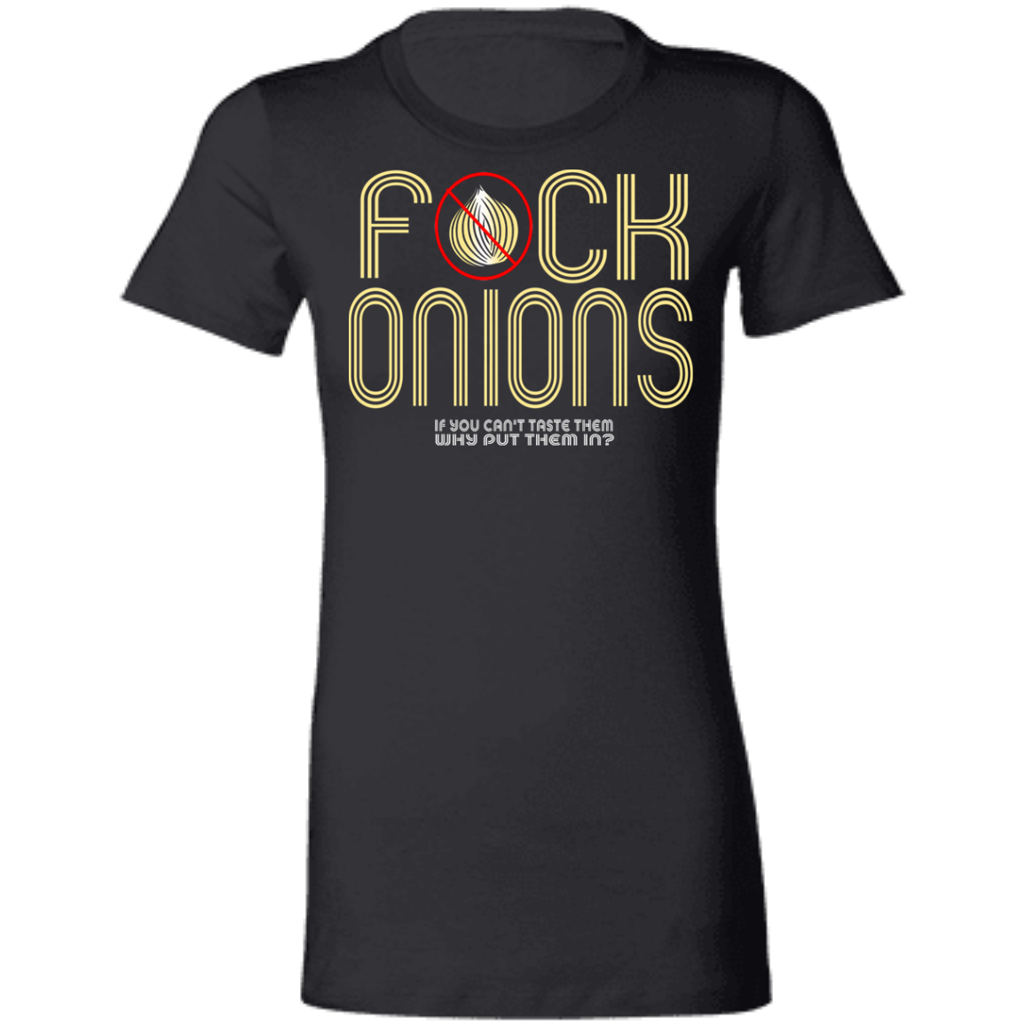 ArtichokeUSA Custom Design. Fuck Onions. Ladies' Favorite T-Shirt