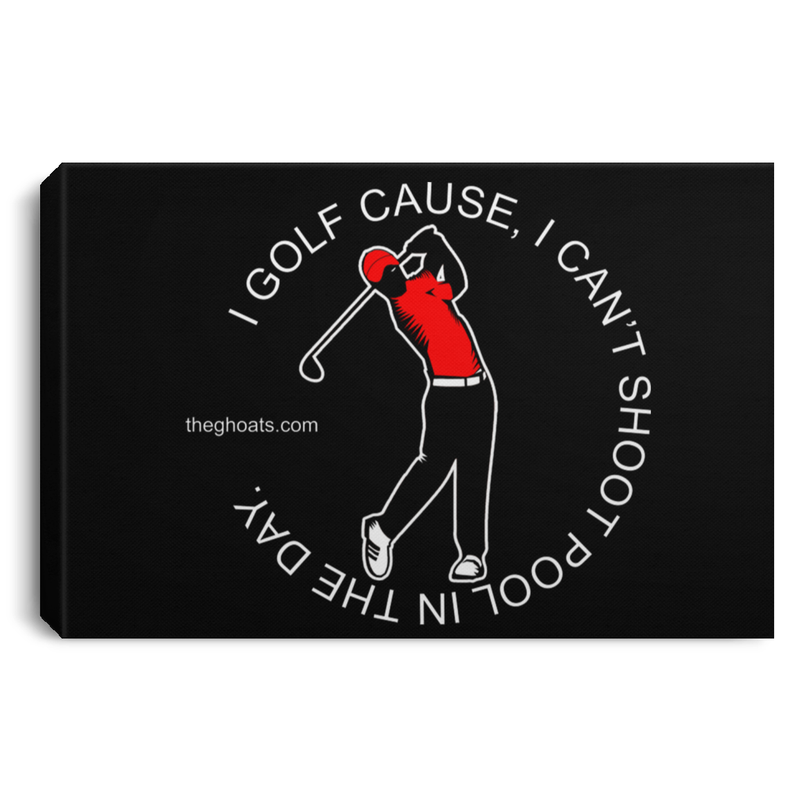 The GHOATS Custom Design #16. I shoot pool cause, I can't golf at night. I golf cause, I can't shoot pool in the day. Landscape Canvas .75in Frame