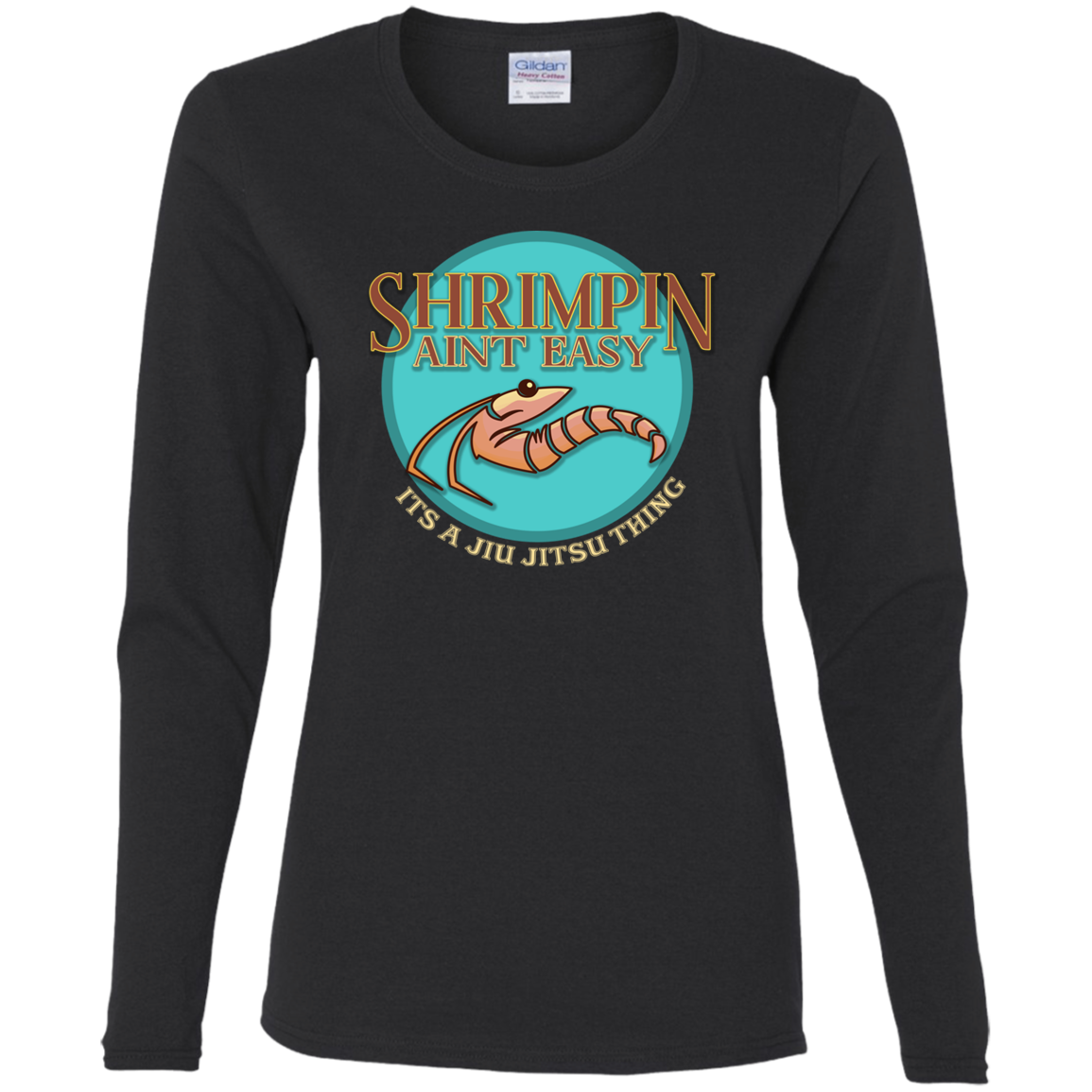 Artichoke Fight Gear Custom Design #18. Shrimpin ain't Easy. Ladies' 100% Pre-Shrunk Cotton Long Sleeve
