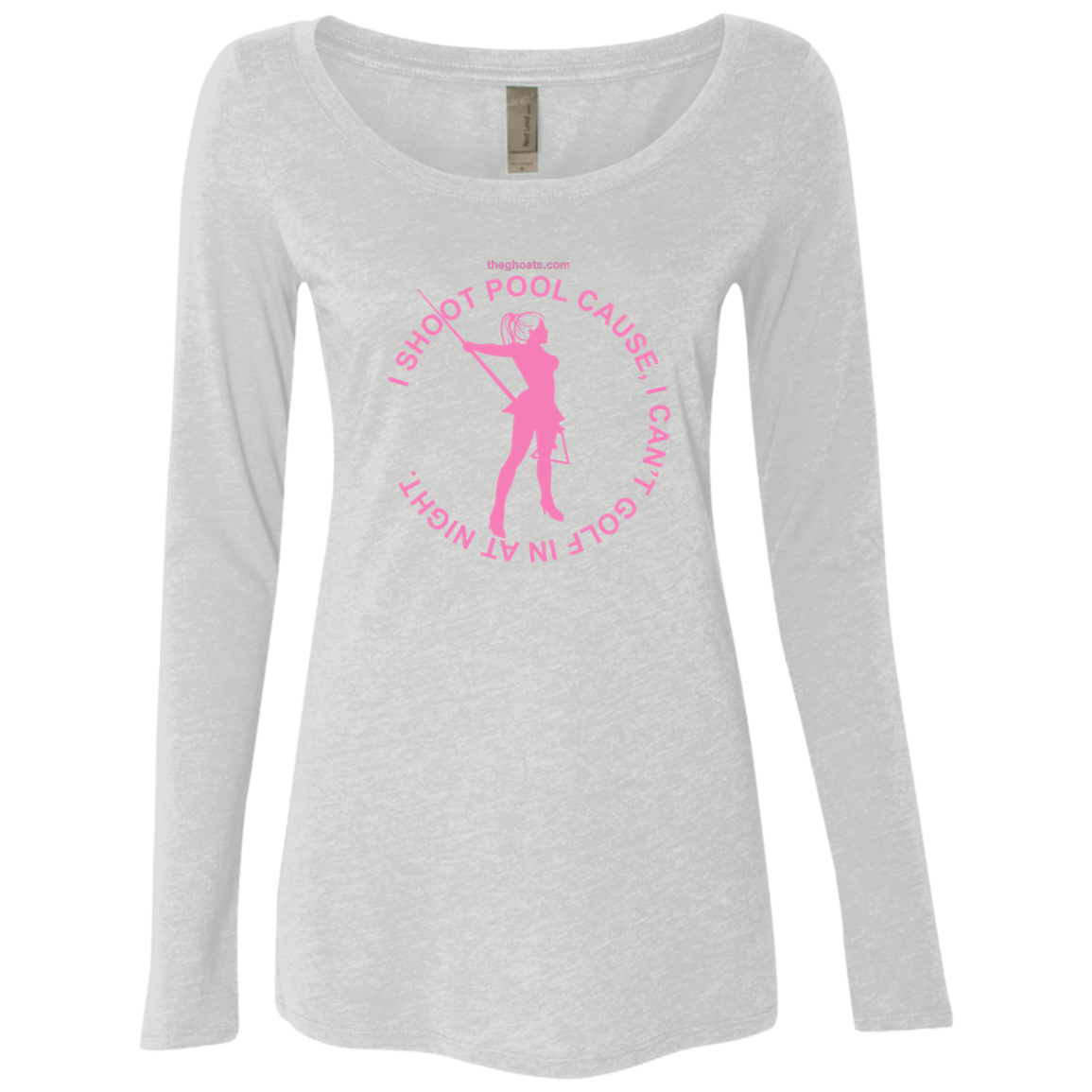 The GHOATS Custom Design #16. I shoot pool cause, I can't golf at night. I golf cause, I can't shoot pool in the day. Ladies' Triblend LS Scoop