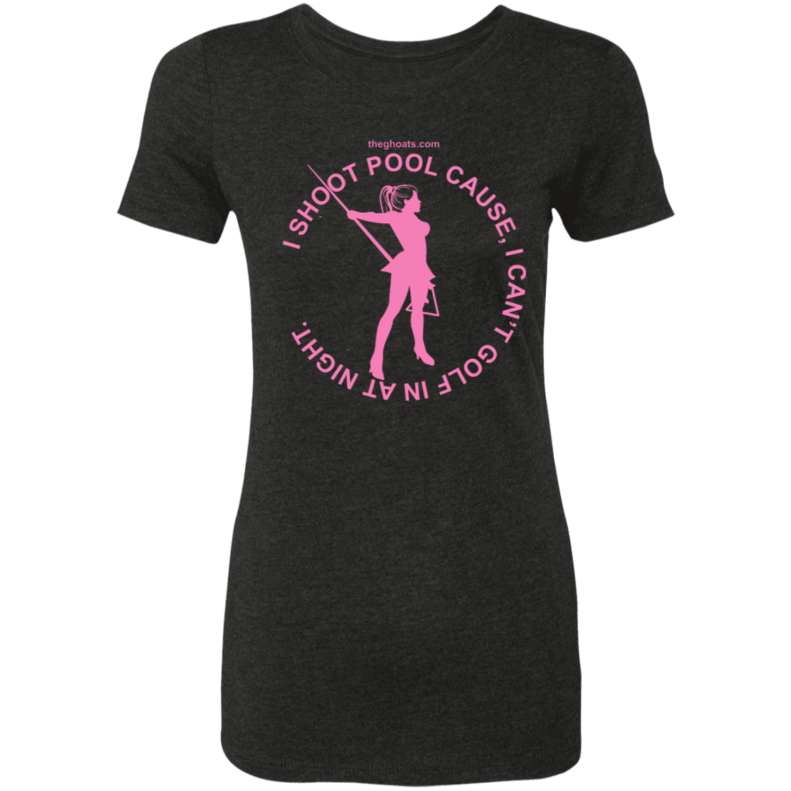 The GHOATS Custom Design #16. I shoot pool cause, I can't golf at night. I golf cause, I can't shoot pool in the day. Ladies' Triblend T-Shirt