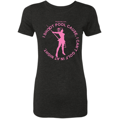 The GHOATS Custom Design #16. I shoot pool cause, I can't golf at night. I golf cause, I can't shoot pool in the day. Ladies' Triblend T-Shirt