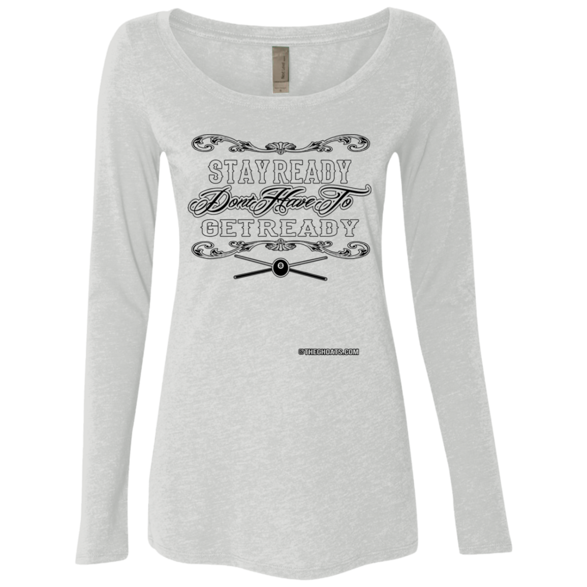 The GHOATS Custom Design #36. Stay Ready Don't Have to Get Ready. Ver 2/2. Ladies' Triblend LS Scoop