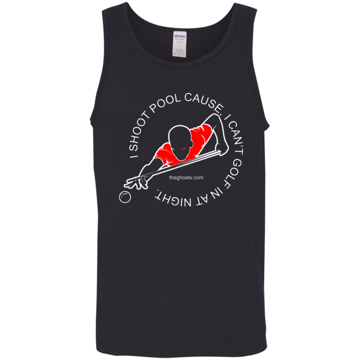 The GHOATS Custom Design #16. I shoot pool cause, I can't golf at night. I golf cause, I can't shoot pool in the day. Cotton Tank Top 5.3 oz.